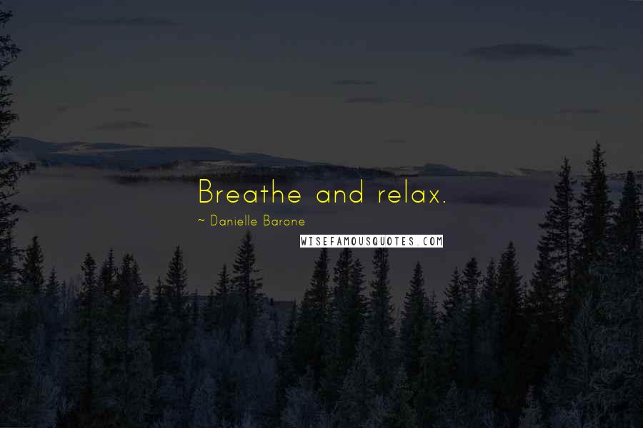 Danielle Barone Quotes: Breathe and relax.