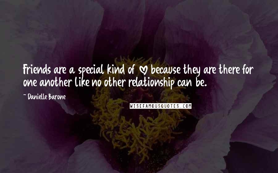 Danielle Barone Quotes: Friends are a special kind of love because they are there for one another like no other relationship can be.