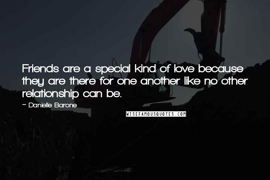 Danielle Barone Quotes: Friends are a special kind of love because they are there for one another like no other relationship can be.