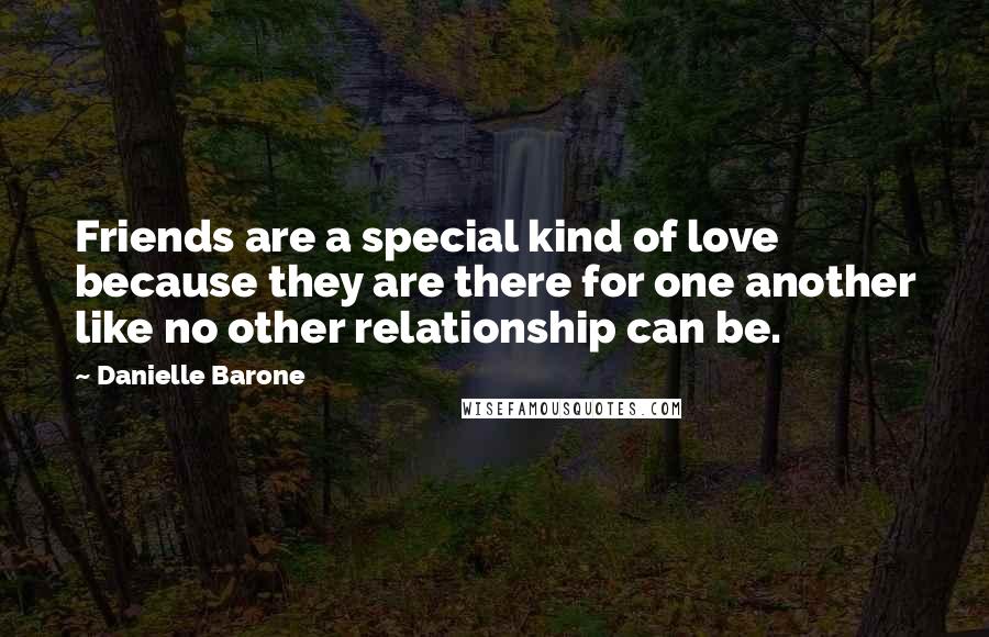 Danielle Barone Quotes: Friends are a special kind of love because they are there for one another like no other relationship can be.