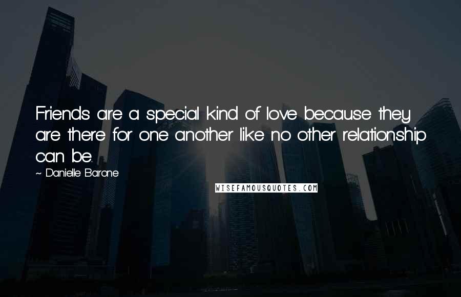 Danielle Barone Quotes: Friends are a special kind of love because they are there for one another like no other relationship can be.