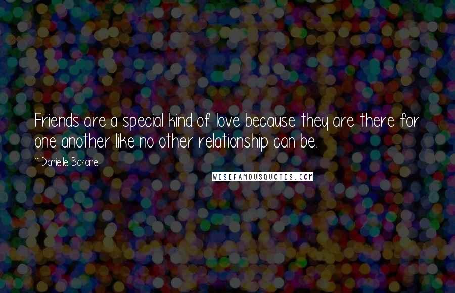 Danielle Barone Quotes: Friends are a special kind of love because they are there for one another like no other relationship can be.