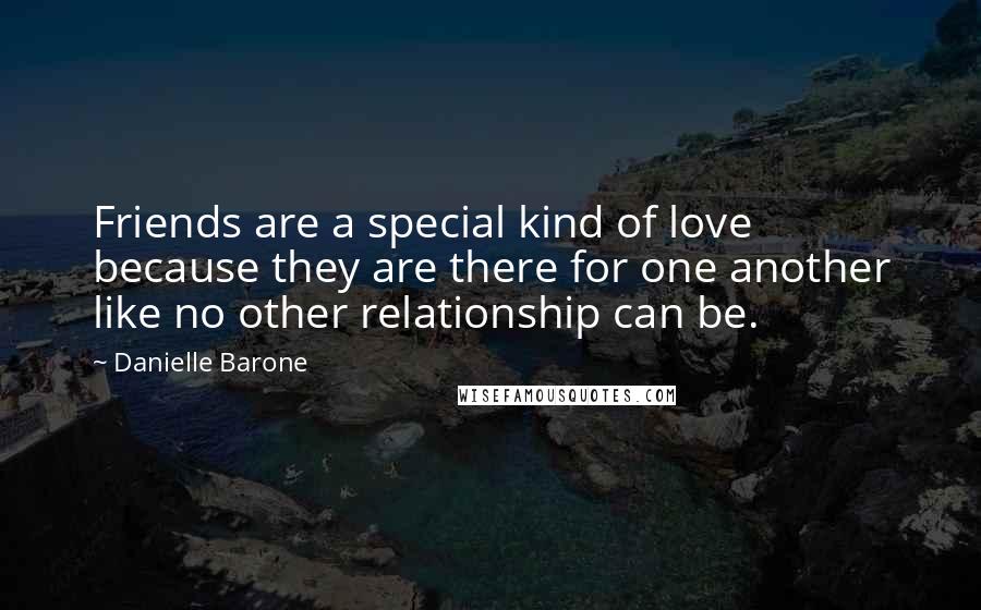 Danielle Barone Quotes: Friends are a special kind of love because they are there for one another like no other relationship can be.