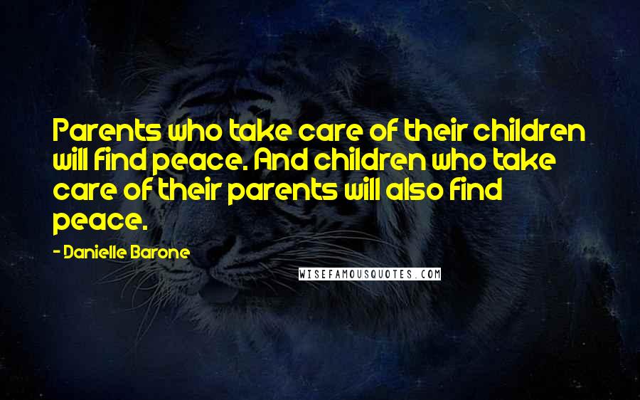 Danielle Barone Quotes: Parents who take care of their children will find peace. And children who take care of their parents will also find peace.