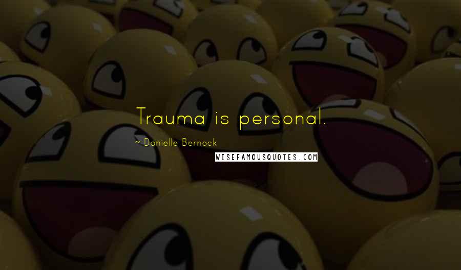 Danielle Bernock Quotes: Trauma is personal.