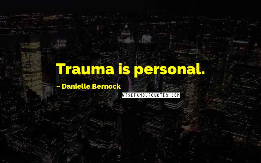 Danielle Bernock Quotes: Trauma is personal.