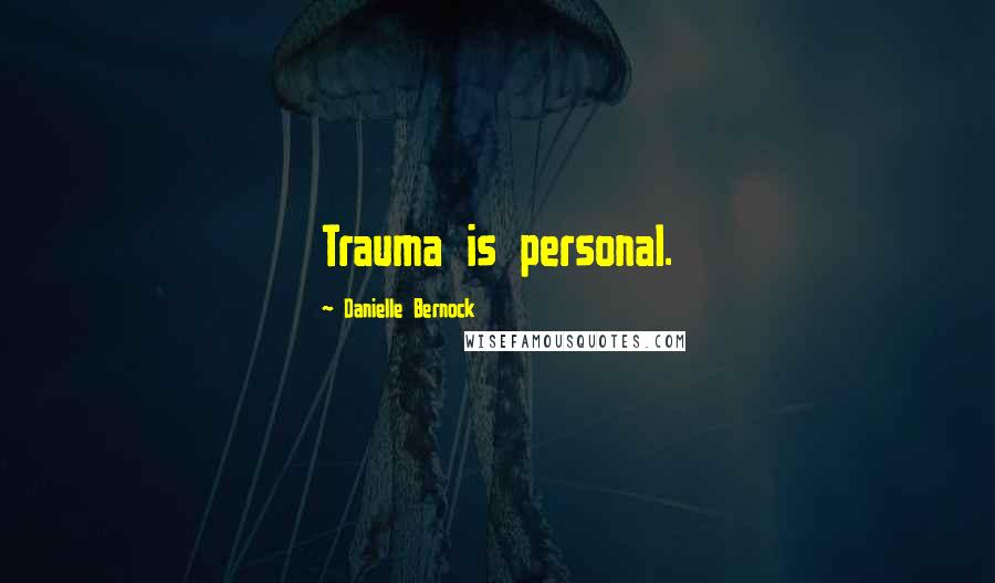Danielle Bernock Quotes: Trauma is personal.