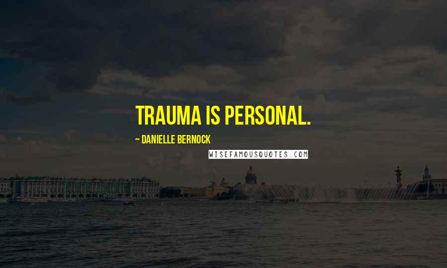 Danielle Bernock Quotes: Trauma is personal.