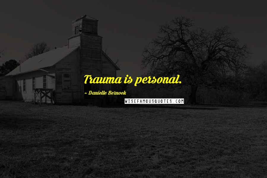 Danielle Bernock Quotes: Trauma is personal.