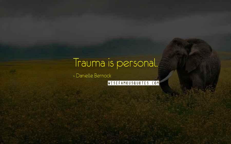 Danielle Bernock Quotes: Trauma is personal.