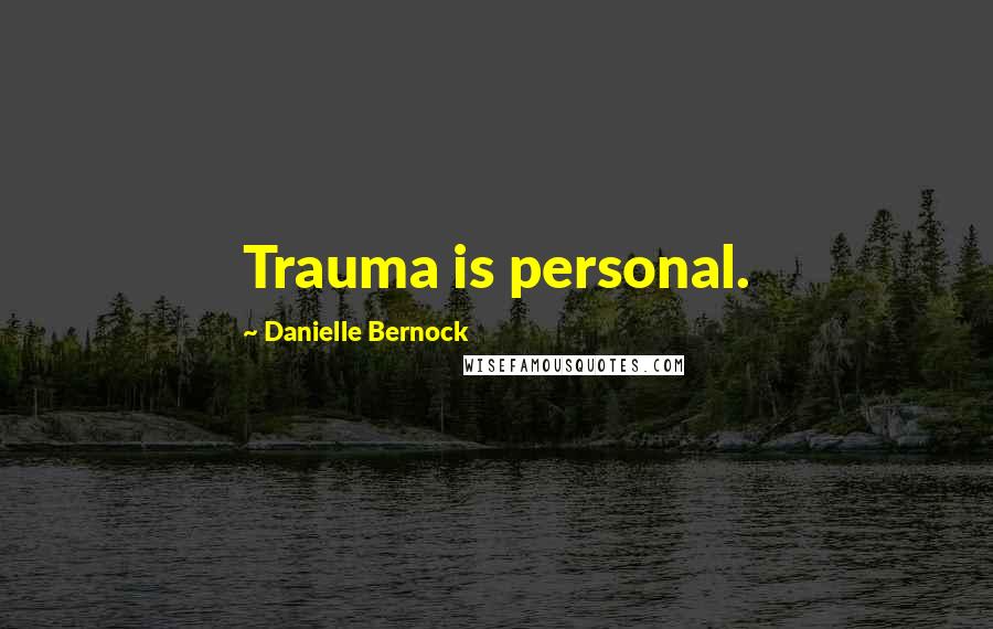 Danielle Bernock Quotes: Trauma is personal.