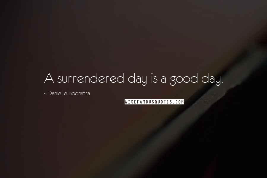 Danielle Boonstra Quotes: A surrendered day is a good day.