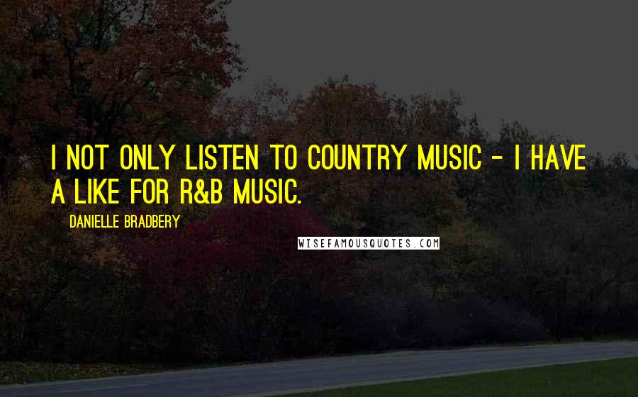 Danielle Bradbery Quotes: I not only listen to country music - I have a like for R&B music.