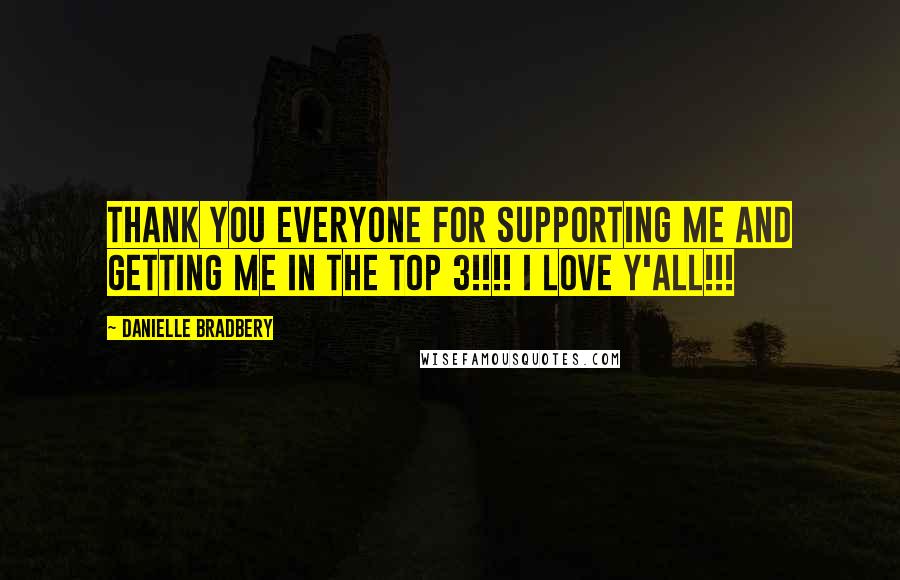 Danielle Bradbery Quotes: THANK YOU everyone for supporting me and getting me in the top 3!!!! I love y'all!!!