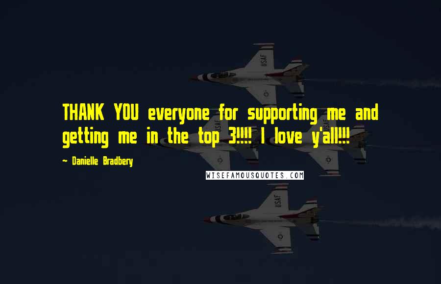 Danielle Bradbery Quotes: THANK YOU everyone for supporting me and getting me in the top 3!!!! I love y'all!!!