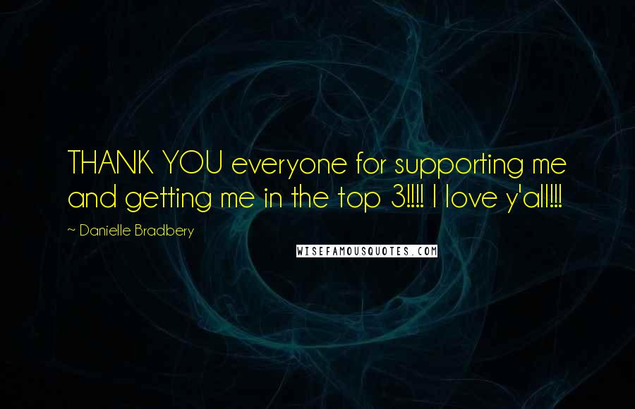 Danielle Bradbery Quotes: THANK YOU everyone for supporting me and getting me in the top 3!!!! I love y'all!!!