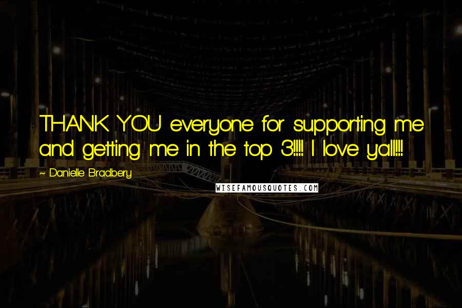 Danielle Bradbery Quotes: THANK YOU everyone for supporting me and getting me in the top 3!!!! I love y'all!!!