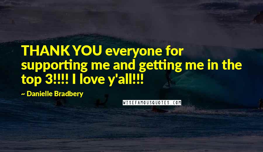 Danielle Bradbery Quotes: THANK YOU everyone for supporting me and getting me in the top 3!!!! I love y'all!!!