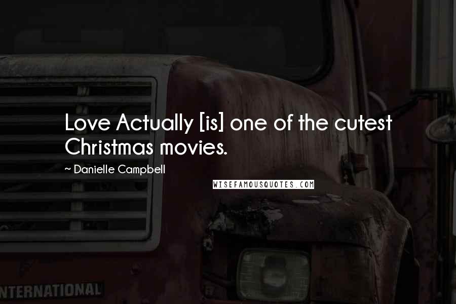 Danielle Campbell Quotes: Love Actually [is] one of the cutest Christmas movies.