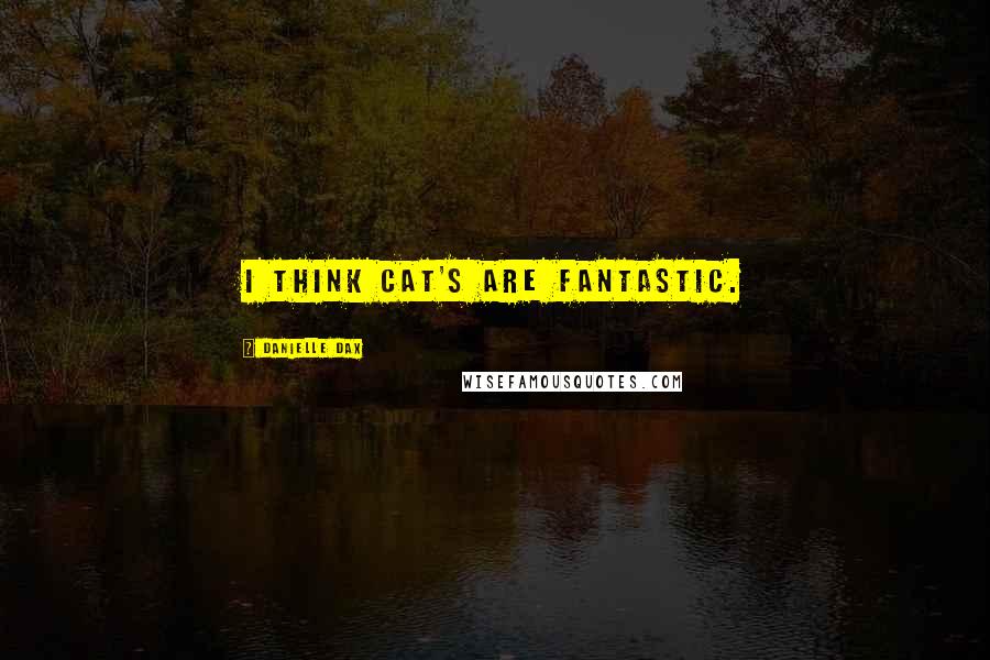 Danielle Dax Quotes: I think cat's are fantastic.