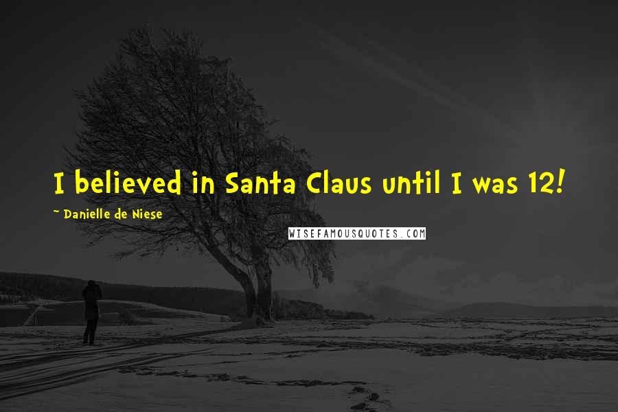 Danielle De Niese Quotes: I believed in Santa Claus until I was 12!