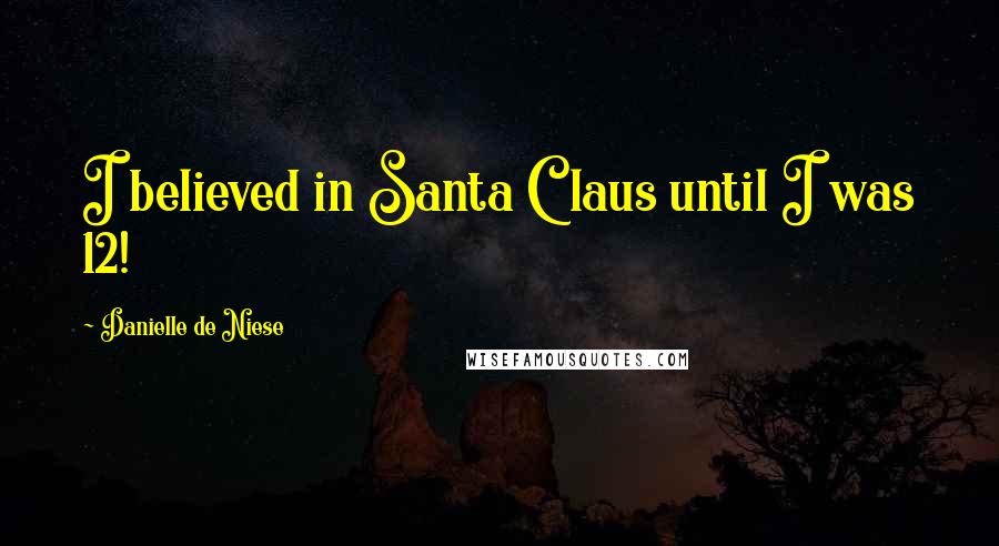 Danielle De Niese Quotes: I believed in Santa Claus until I was 12!