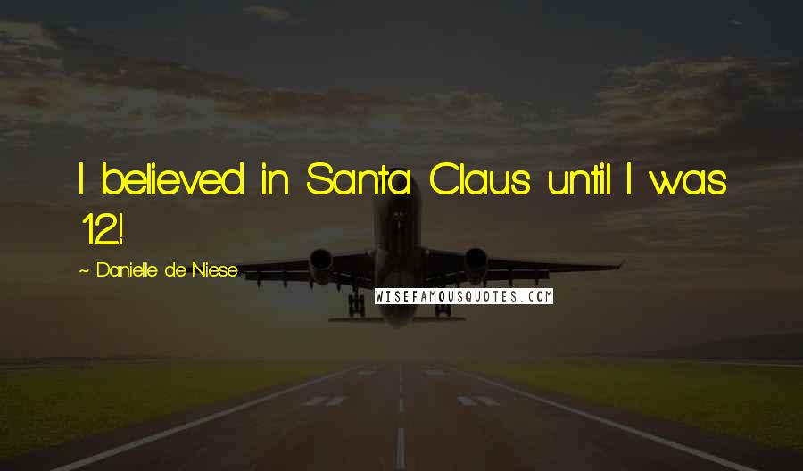 Danielle De Niese Quotes: I believed in Santa Claus until I was 12!