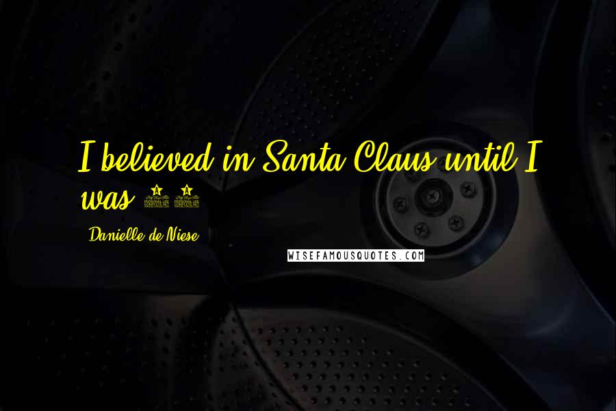 Danielle De Niese Quotes: I believed in Santa Claus until I was 12!