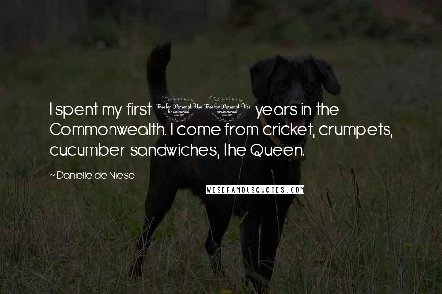 Danielle De Niese Quotes: I spent my first 10 years in the Commonwealth. I come from cricket, crumpets, cucumber sandwiches, the Queen.