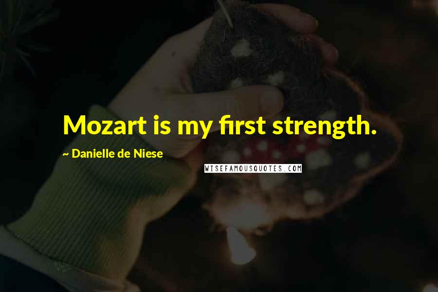 Danielle De Niese Quotes: Mozart is my first strength.