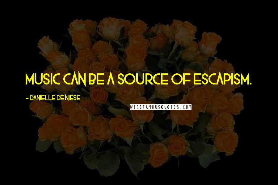 Danielle De Niese Quotes: Music can be a source of escapism.