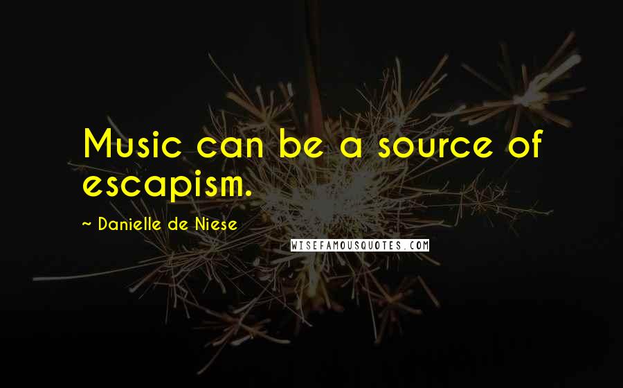 Danielle De Niese Quotes: Music can be a source of escapism.