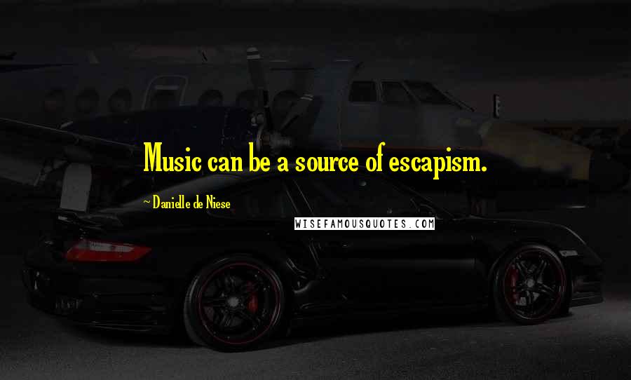 Danielle De Niese Quotes: Music can be a source of escapism.