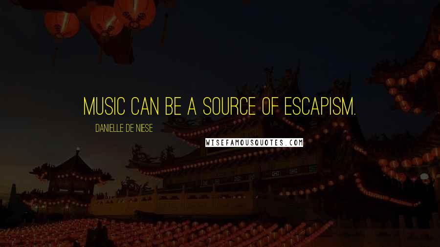 Danielle De Niese Quotes: Music can be a source of escapism.