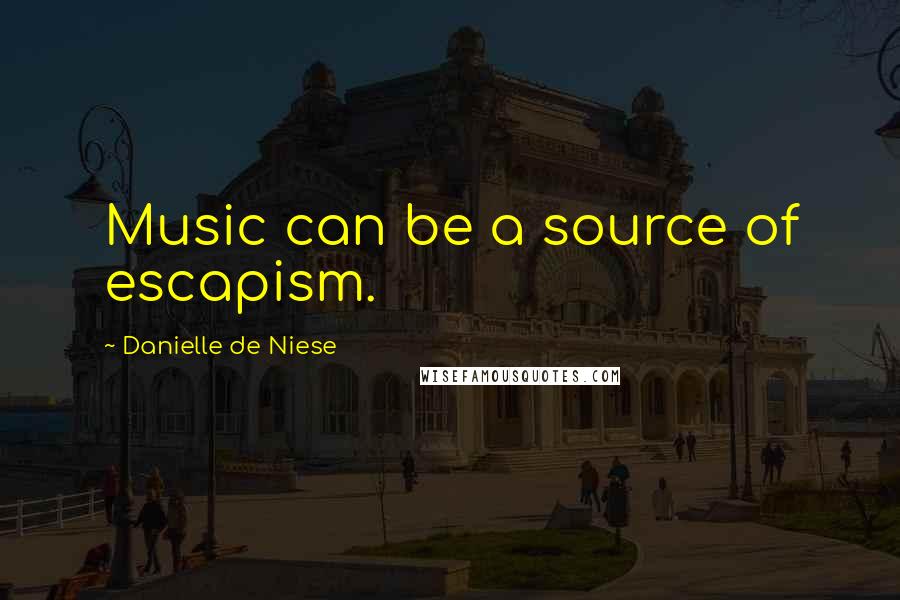 Danielle De Niese Quotes: Music can be a source of escapism.