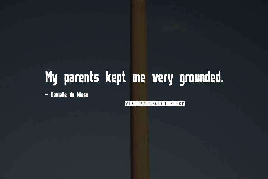 Danielle De Niese Quotes: My parents kept me very grounded.