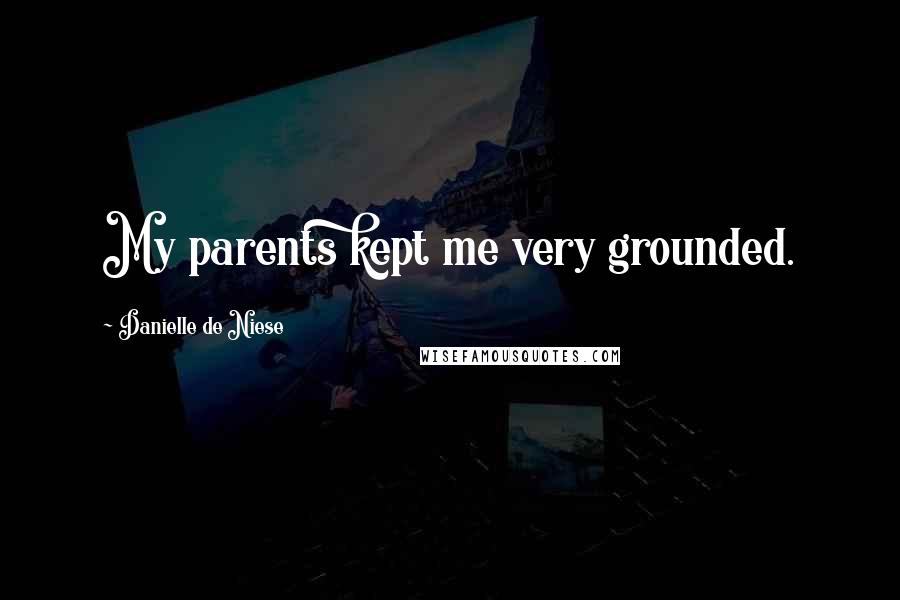 Danielle De Niese Quotes: My parents kept me very grounded.