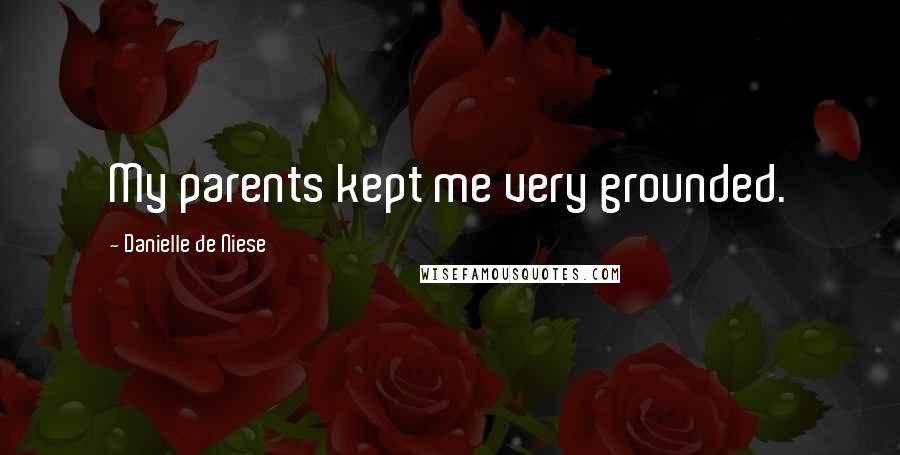 Danielle De Niese Quotes: My parents kept me very grounded.