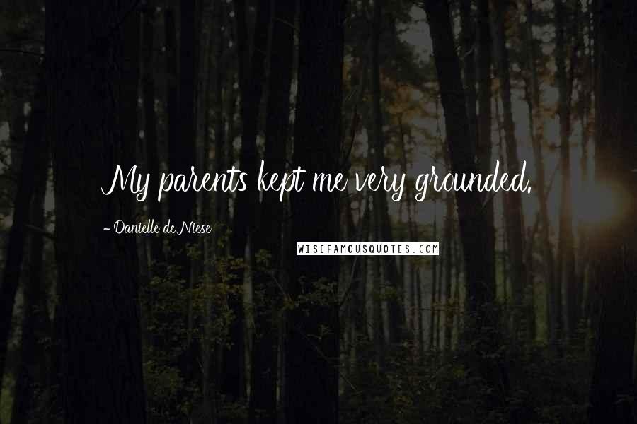 Danielle De Niese Quotes: My parents kept me very grounded.