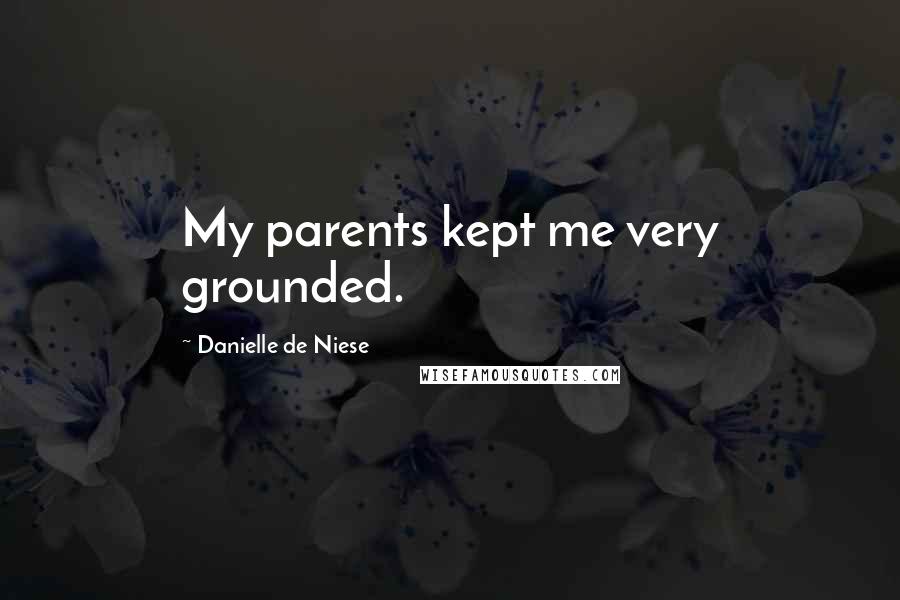 Danielle De Niese Quotes: My parents kept me very grounded.