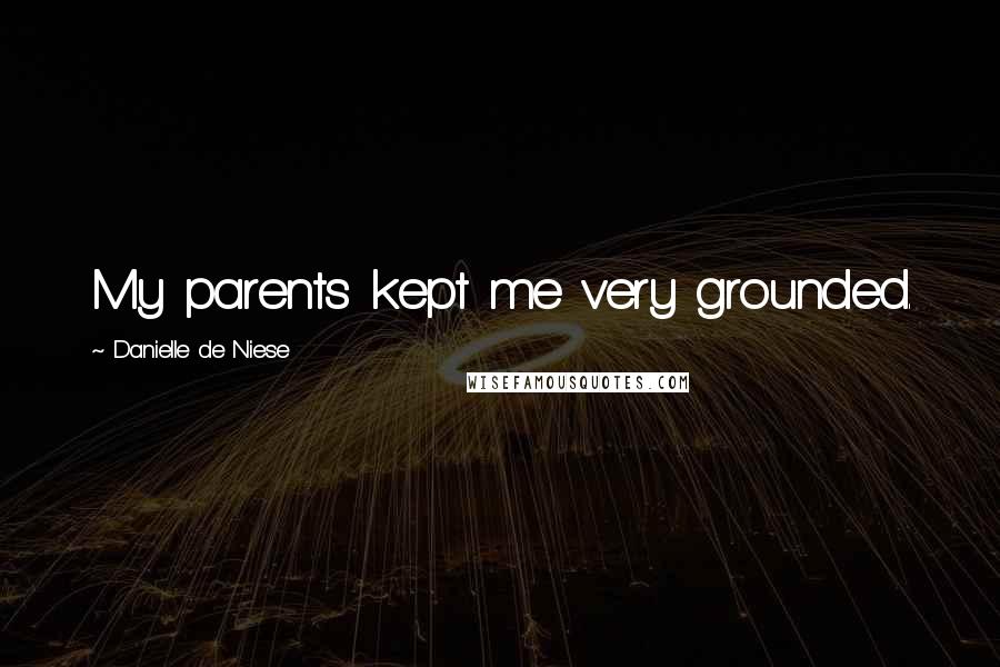 Danielle De Niese Quotes: My parents kept me very grounded.