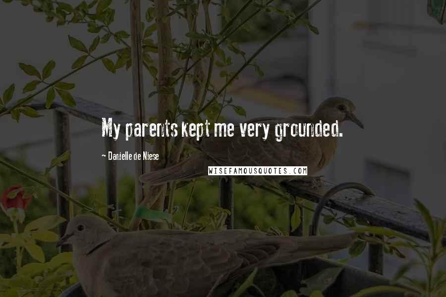 Danielle De Niese Quotes: My parents kept me very grounded.