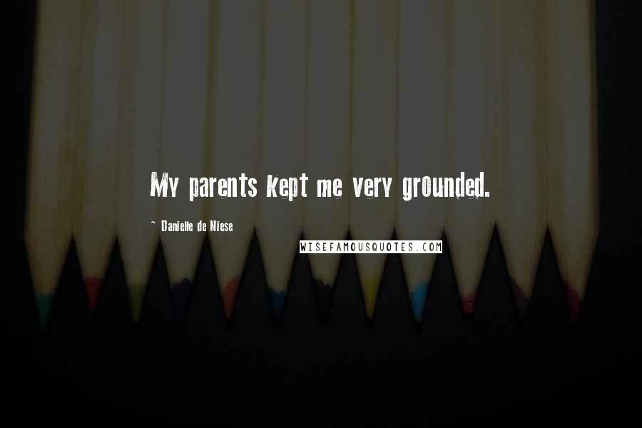 Danielle De Niese Quotes: My parents kept me very grounded.