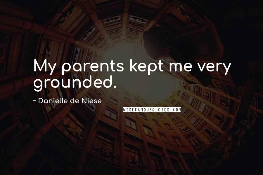 Danielle De Niese Quotes: My parents kept me very grounded.