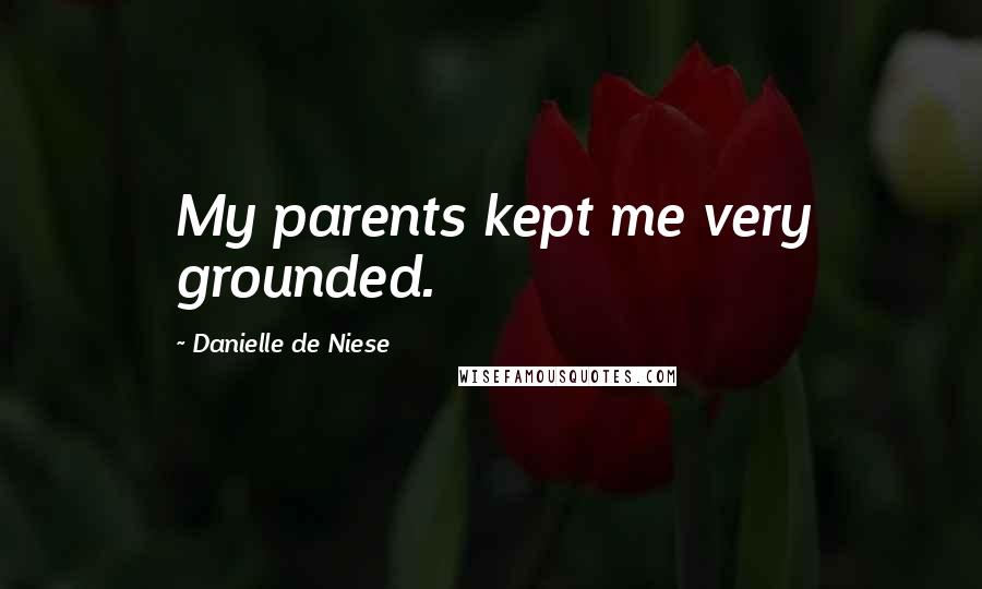 Danielle De Niese Quotes: My parents kept me very grounded.