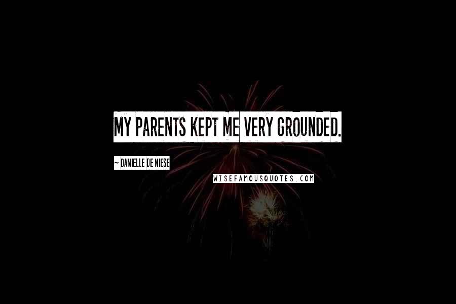 Danielle De Niese Quotes: My parents kept me very grounded.