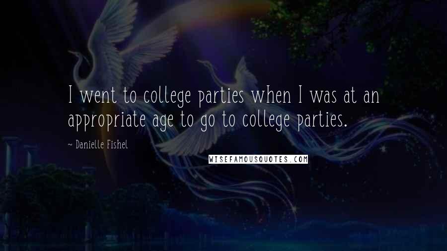 Danielle Fishel Quotes: I went to college parties when I was at an appropriate age to go to college parties.