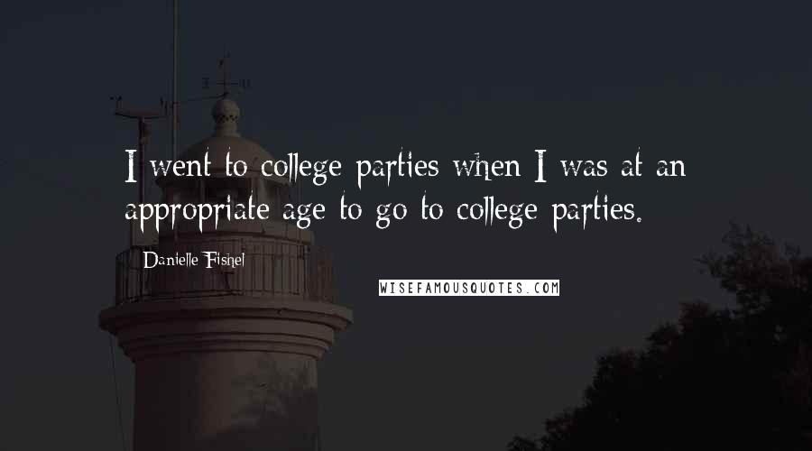 Danielle Fishel Quotes: I went to college parties when I was at an appropriate age to go to college parties.