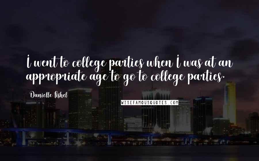 Danielle Fishel Quotes: I went to college parties when I was at an appropriate age to go to college parties.