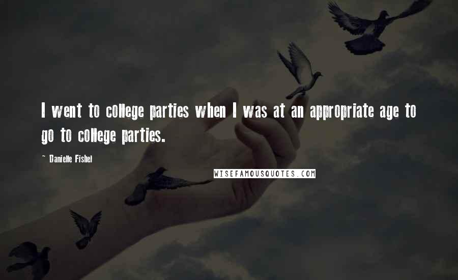 Danielle Fishel Quotes: I went to college parties when I was at an appropriate age to go to college parties.